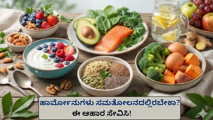 ಹಾರ್ಮೋನುಗಳು ಸಮತೋಲನದಲ್ಲಿರಬೇಕಾ ಈ ಆಹಾರ ಸೇವಿಸಿ!